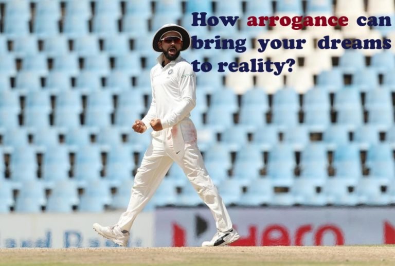 How arrogance can bring your dreams to reality?