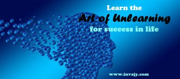 Learn the Art of Unlearning for Success in Life