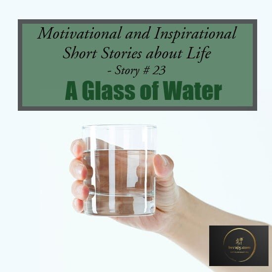 Inspirational Stories about Life – A Glass of Water (Short Story # 23)