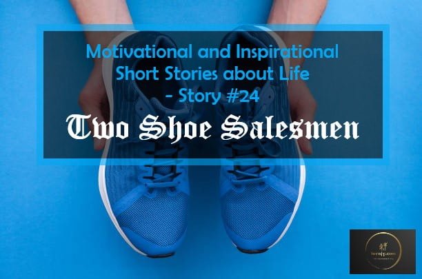 Motivational and inspirational Stories – Two Shoe Salesmen (Short Story # 24)