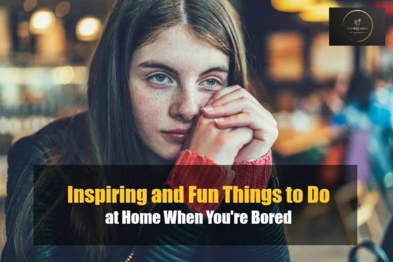 Inspiring and Fun Things to Do at Home When You're Bored
