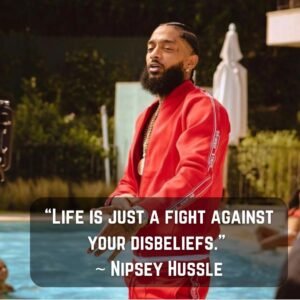 Life is just a fight against your disbeliefs. Nipsey Hussle Quote
